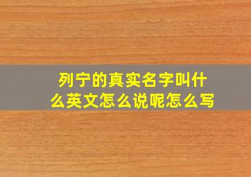 列宁的真实名字叫什么英文怎么说呢怎么写