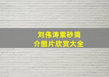 刘伟涛紫砂简介图片欣赏大全