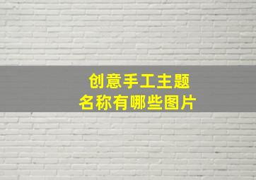 创意手工主题名称有哪些图片