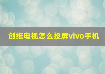 创维电视怎么投屏vivo手机