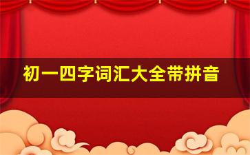 初一四字词汇大全带拼音