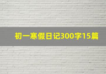 初一寒假日记300字15篇