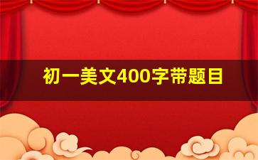 初一美文400字带题目