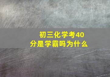 初三化学考40分是学霸吗为什么