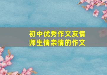 初中优秀作文友情师生情亲情的作文