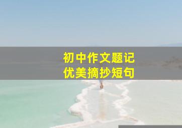 初中作文题记优美摘抄短句