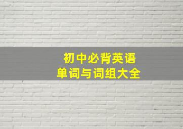 初中必背英语单词与词组大全