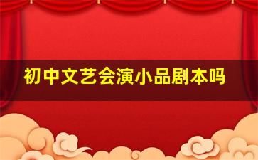 初中文艺会演小品剧本吗