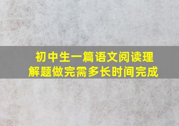 初中生一篇语文阅读理解题做完需多长时间完成