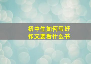 初中生如何写好作文要看什么书