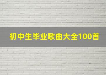 初中生毕业歌曲大全100首