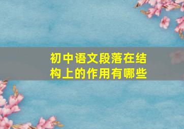 初中语文段落在结构上的作用有哪些