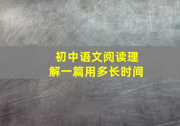 初中语文阅读理解一篇用多长时间