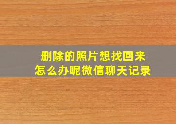 删除的照片想找回来怎么办呢微信聊天记录