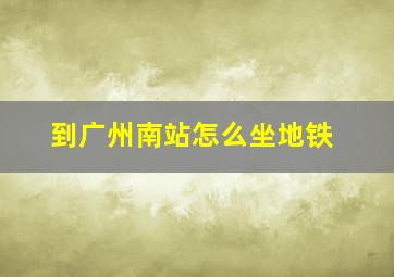 到广州南站怎么坐地铁