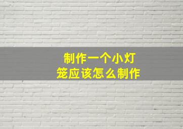 制作一个小灯笼应该怎么制作