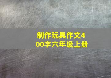 制作玩具作文400字六年级上册