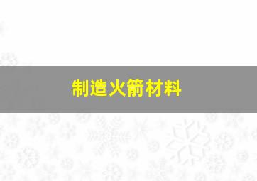 制造火箭材料