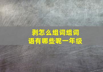 剥怎么组词组词语有哪些呢一年级