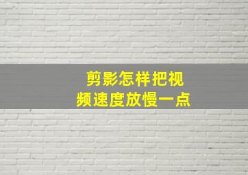 剪影怎样把视频速度放慢一点