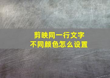 剪映同一行文字不同颜色怎么设置