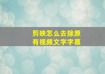 剪映怎么去除原有视频文字字幕