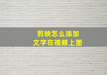 剪映怎么添加文字在视频上面