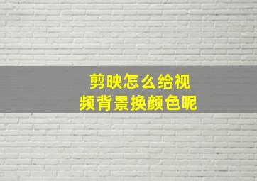 剪映怎么给视频背景换颜色呢