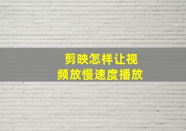 剪映怎样让视频放慢速度播放