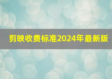 剪映收费标准2024年最新版