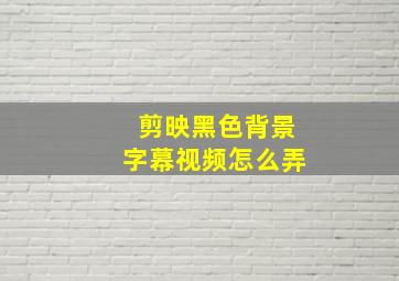 剪映黑色背景字幕视频怎么弄