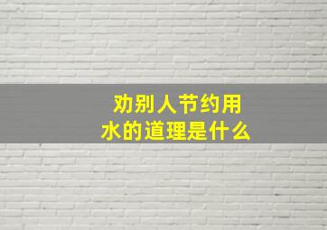 劝别人节约用水的道理是什么