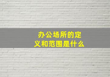 办公场所的定义和范围是什么