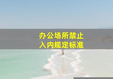 办公场所禁止入内规定标准