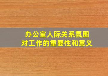 办公室人际关系氛围对工作的重要性和意义