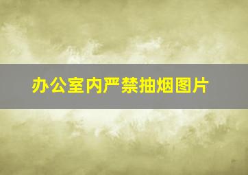 办公室内严禁抽烟图片