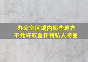 办公室区域内那些地方不允许放置任何私人物品