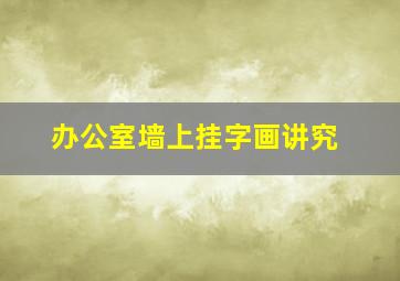 办公室墙上挂字画讲究