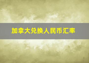 加拿大兑换人民币汇率