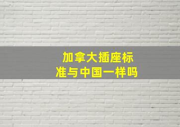 加拿大插座标准与中国一样吗