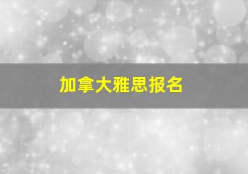 加拿大雅思报名