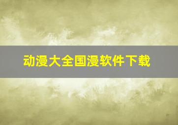 动漫大全国漫软件下载