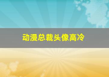 动漫总裁头像高冷