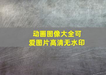 动画图像大全可爱图片高清无水印