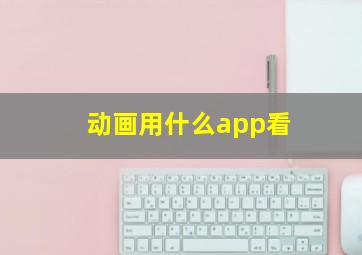 动画用什么app看