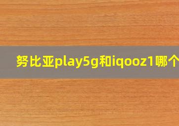 努比亚play5g和iqooz1哪个好