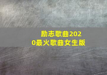 励志歌曲2020最火歌曲女生版