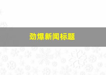 劲爆新闻标题