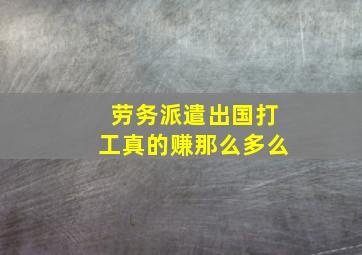 劳务派遣出国打工真的赚那么多么