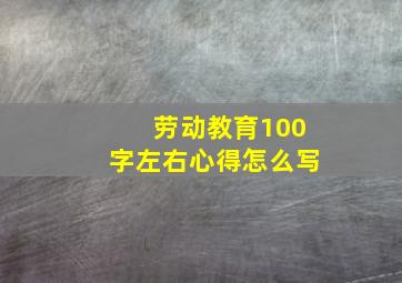 劳动教育100字左右心得怎么写